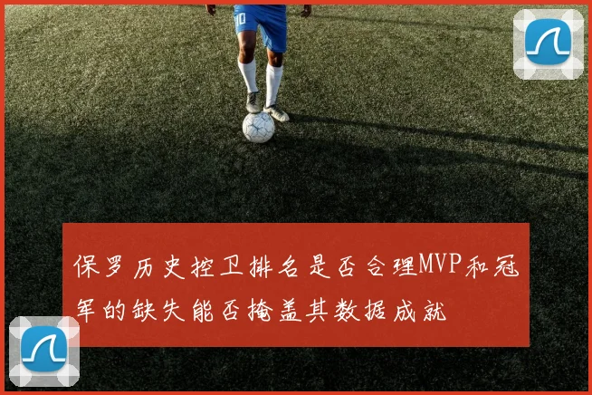 保罗历史控卫排名是否合理MVP和冠军的缺失能否掩盖其数据成就