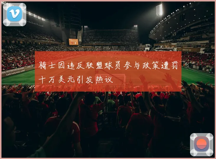 骑士因违反联盟球员参与政策遭罚十万美元引发热议