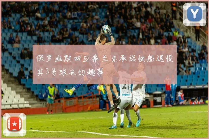 保罗幽默回应弗兰克承诺快船退役其3号球衣的趣事